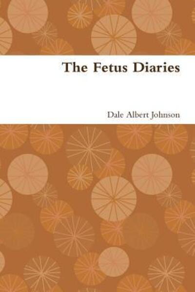 Cover for Dale Albert Johnson · The Fetus Diaries (Pocketbok) (2015)