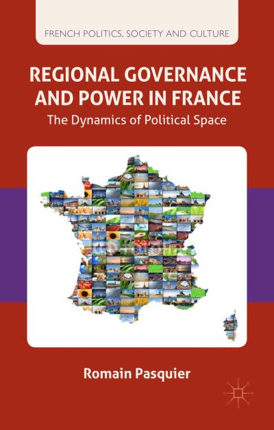 R. Pasquier · Regional Governance and Power in France: The Dynamics of Political Space - French Politics, Society and Culture (Paperback Book) [1st ed. 2015 edition] (2015)