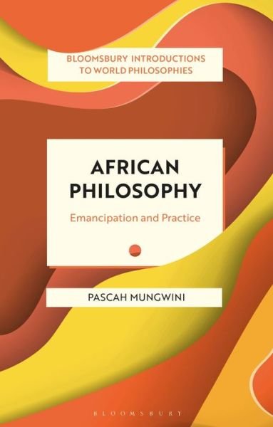 Cover for Mungwini, Pascah (University of South Africa, South Africa) · African Philosophy: Emancipation and Practice - Bloomsbury Introductions to World Philosophies (Hardcover Book) (2022)