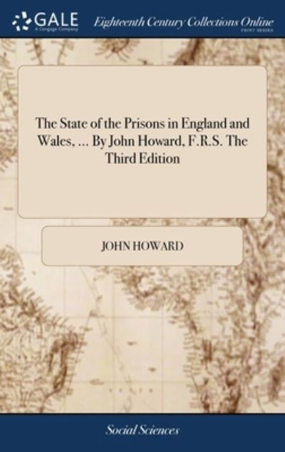 The State of the Prisons in England and Wales, ... By John Howard, F.R.S. The Third Edition - John Howard - Książki - Gale Ecco, Print Editions - 9781379443490 - 18 kwietnia 2018