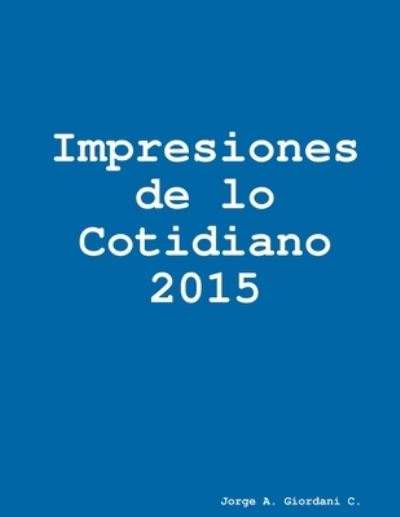 Cover for Jorge A. Giordani C. · Impresiones de lo Cotidiano 2015 (Book) (2017)