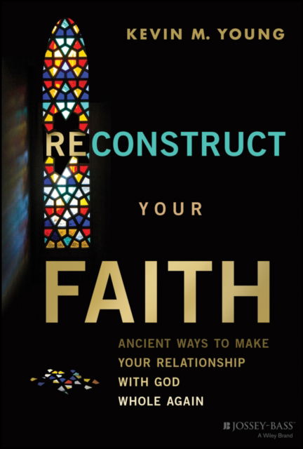 Young, Kevin M. (Christ's Table) · Reconstruct Your Faith: Ancient Ways to Make Your Relationship with God Whole Again (Hardcover Book) (2024)