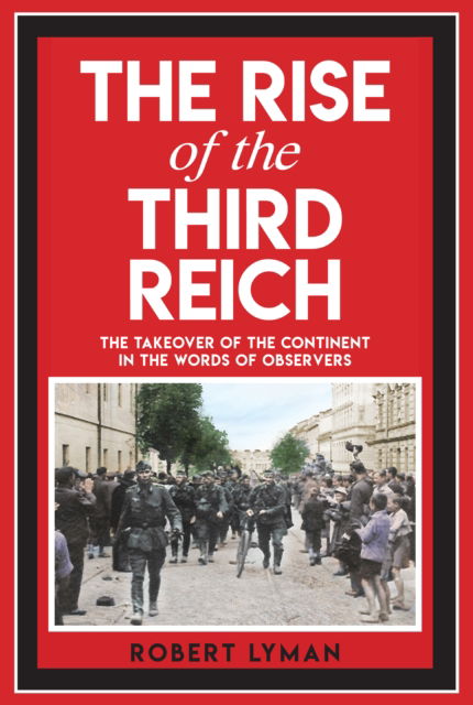 The Rise of the Third Reich: The Takeover of the Continent in the Words of Observers - Robert Lyman - Books - Amberley Publishing - 9781398125490 - June 15, 2025