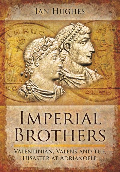 Cover for Ian Hughes · Imperial Brothers: Valentinian, Valens and the Disaster at Adrianople (Paperback Book) (2022)