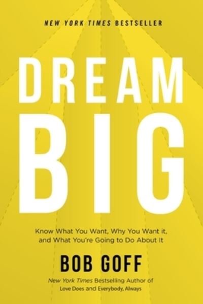 Cover for Bob Goff · Dream Big Know What You Want, Why You Want It, and What You?re Going to Do About It (Gebundenes Buch) (2020)