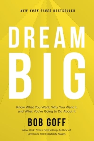 Cover for Bob Goff · Dream Big Know What You Want, Why You Want It, and What You?re Going to Do About It (Hardcover bog) (2020)