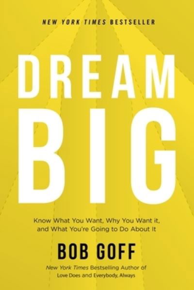 Cover for Bob Goff · Dream Big Know What You Want, Why You Want It, and What You?re Going to Do About It (Hardcover Book) (2020)