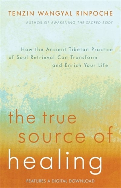 Cover for Tenzin Wangyal · The True Source of Healing: How the Ancient Tibetan Practice of Soul Retrieval Can Transform and Enrich Your Life (Paperback Bog) (2015)