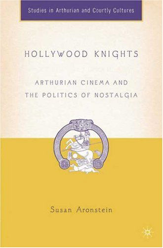 Cover for S. Aronstein · Hollywood Knights: Arthurian Cinema and the Politics of Nostalgia - Arthurian and Courtly Cultures (Hardcover Book) [2005 edition] (2005)