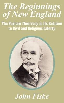 Cover for John Fiske · The Beginnings of New England: The Puritan Theocracy in Its Relation to Civil and Religious Liberty (Paperback Book) (2003)