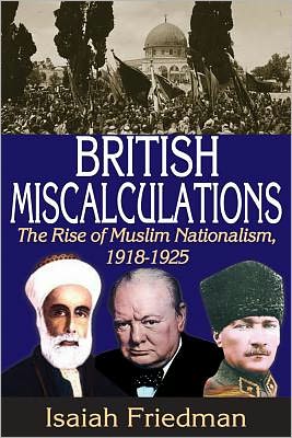 Cover for Isaiah Friedman · British Miscalculations: The Rise of Muslim Nationalism, 1918-1925 (Hardcover Book) (2012)