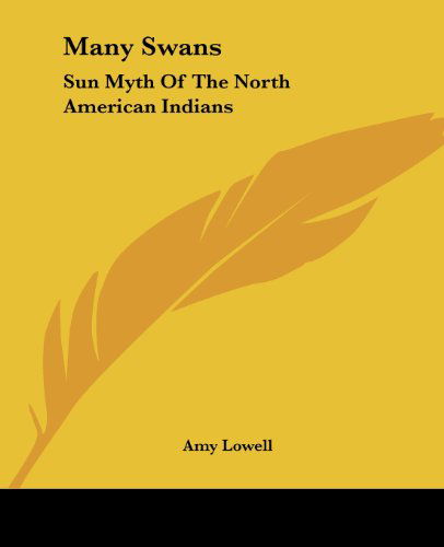 Cover for Amy Lowell · Many Swans: Sun Myth of the North American Indians (Paperback Book) (2004)