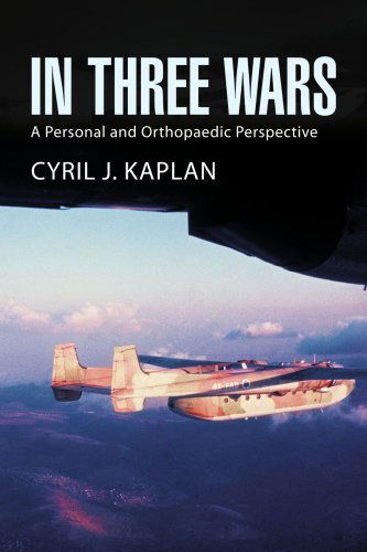 In Three Wars: a Personal and Orthopaedic Perspective - Cyril J. Kaplan - Books - Xlibris - 9781425759490 - August 18, 2008