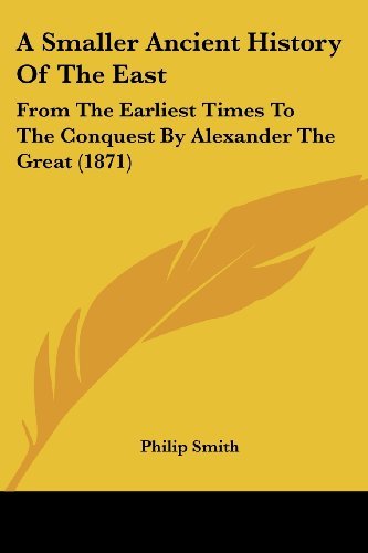 A Smaller Ancient History of the East: from the Earliest Times to the Conquest by Alexander the Great (1871) - Philip Smith - Książki - Kessinger Publishing, LLC - 9781436751490 - 29 czerwca 2008