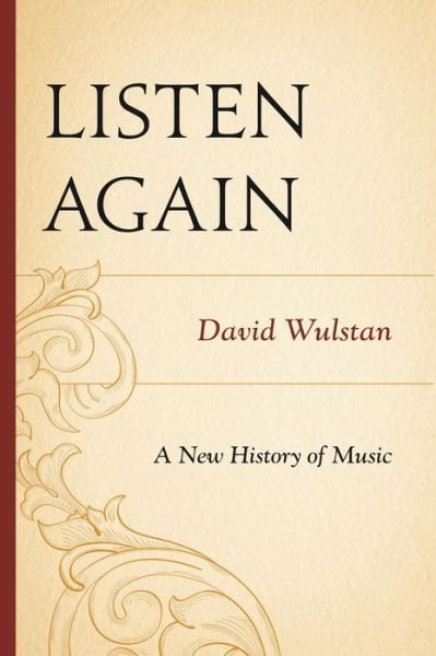 Listen Again: A New History of Music - David Wulstan - Books - Rowman & Littlefield - 9781442237490 - October 29, 2015