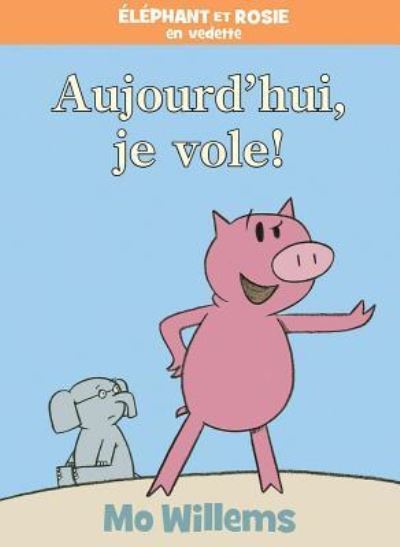 Aujourd'hui, Je Vole! - Mo Willems - Books - Scholastic Canada, Limited - 9781443173490 - February 26, 2019