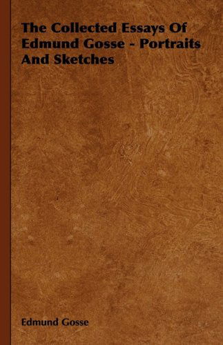 The Collected Essays of Edmund Gosse - Portraits and Sketches - Edmund Gosse - Książki - Hesperides Press - 9781443722490 - 4 listopada 2008