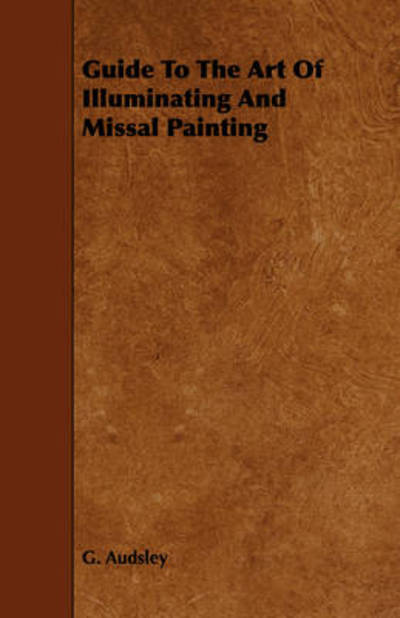 Cover for George Ashdown Audsley · Guide to the Art of Illuminating and Missal Painting (Taschenbuch) (2008)