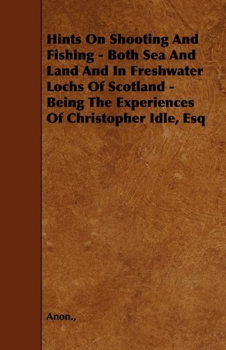 Cover for Anon · Hints on Shooting and Fishing - Both Sea and Land and in Freshwater Lochs of Scotland - Being the Experiences of Christopher Idle, Esq (Paperback Bog) (2022)