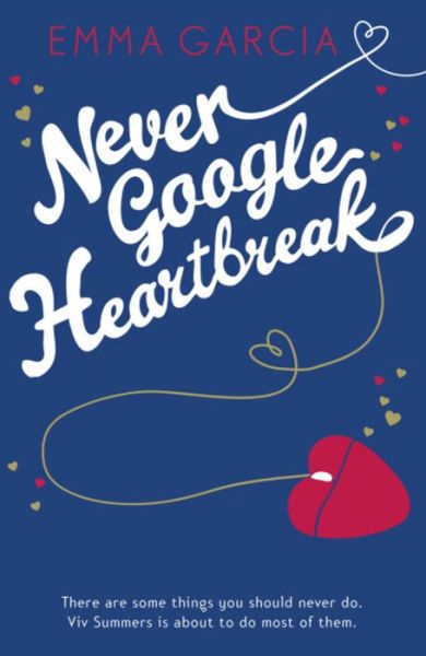 Never Google Heartbreak - Emma Garcia - Książki - Hodder & Stoughton - 9781444741490 - 14 marca 2013