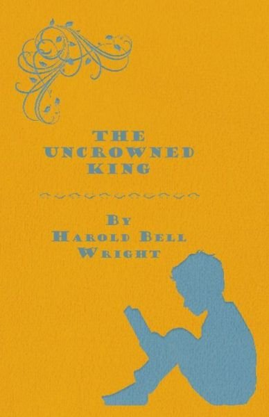 The Uncrowned King - Harold Bell Wright - Books - Herron Press - 9781445559490 - April 1, 2010