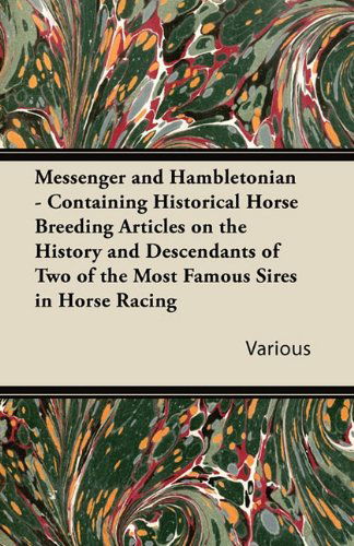 Messenger and Hambletonian - Containing Historical Horse Breeding Articles on the History and Descendants of Two of the Most Famous Sires in Horse Rac - V/A - Books - Swedenborg Press - 9781447414490 - June 1, 2011