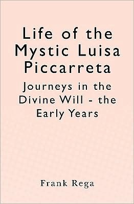 Life of the Mystic Luisa Piccarreta: Journeys in the Divine Will- the Early Years - Frank Rega - Kirjat - CreateSpace Independent Publishing Platf - 9781451530490 - keskiviikko 26. toukokuuta 2010