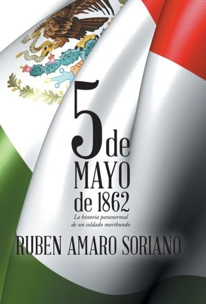 Cover for Ruben Amaro Soriano · Cinco De Mayo De 1862: La Historia Paranormal De Un Soldado Moribundo (Hardcover Book) (2014)