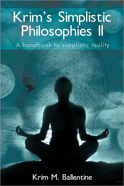 Cover for Krim M Ballentine · Krim's Simplistic Philosophies Ii: a Handbook to Simplistic Reality (Paperback Book) (2012)