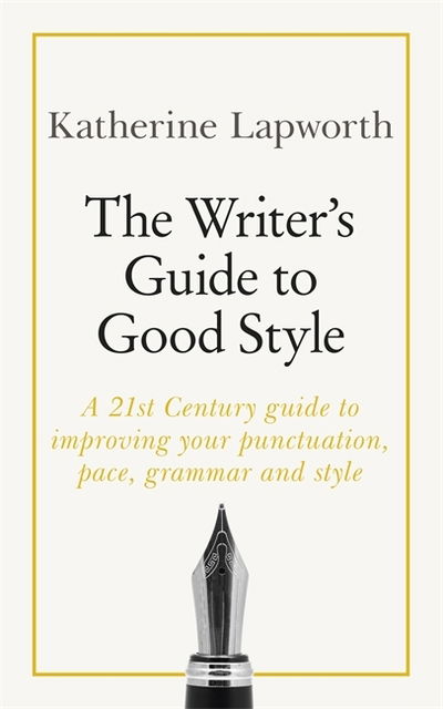 Cover for Katherine Lapworth · The Writer's Guide to Good Style: A 21st Century guide to improving your punctuation, pace, grammar and style (Paperback Book) (2019)