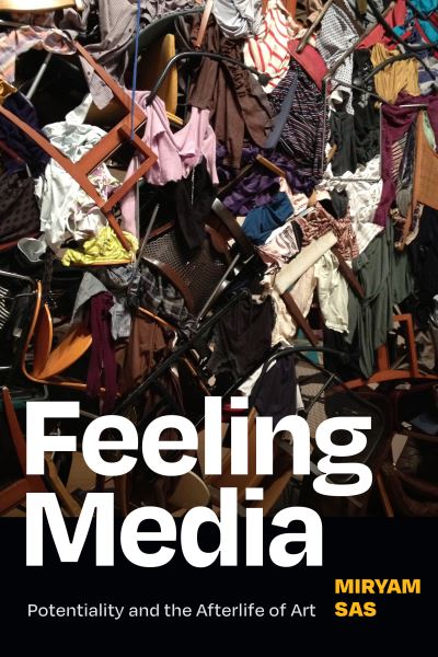 Cover for Miryam Sas · Feeling Media: Potentiality and the Afterlife of Art (Paperback Book) (2022)