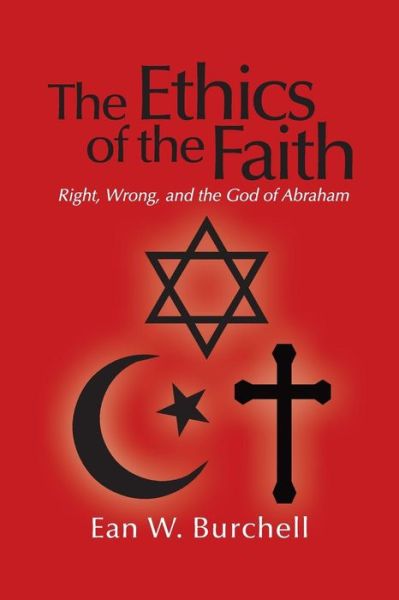 Cover for Mr Ean W Burchell · The Ethics of the Faith: Right, Wrong, and the God of Abraham (Paperback Bog) (2013)