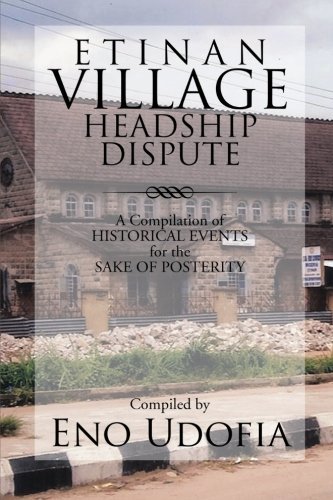 Cover for Eno Udofia · Etinan Village Headship Dispute: a Compilation of Historical Events for the Sake of Posterity (Pocketbok) (2013)