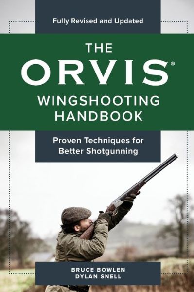 The Orvis Wingshooting Handbook, Fully Revised and Updated: Proven Techniques For Better Shotgunning - Orvis - Bruce Bowlen - Books - Rowman & Littlefield - 9781493037490 - October 29, 2019