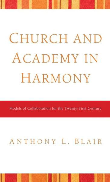 Church and Academy in Harmony - Tony Blair - Bücher - Wipf & Stock Publishers - 9781498256490 - 1. August 2010