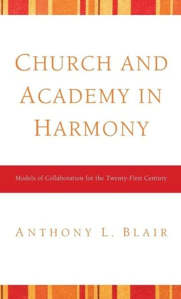 Church and Academy in Harmony - Tony Blair - Books - Wipf & Stock Publishers - 9781498256490 - August 1, 2010