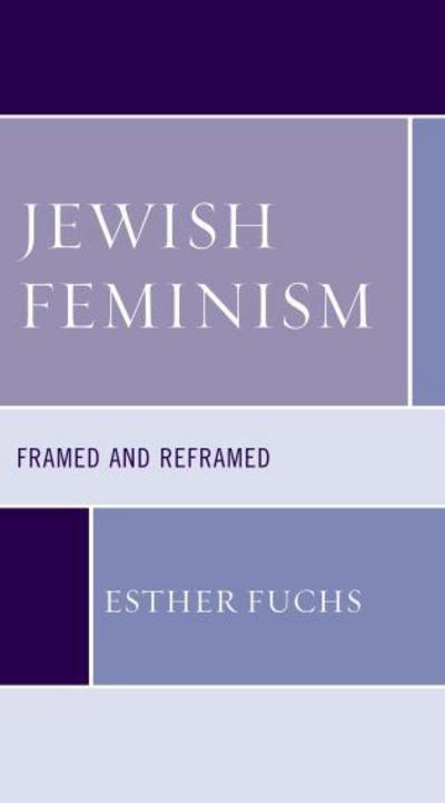 Cover for Esther Fuchs · Jewish Feminism: Framed and Reframed - Feminist Studies and Sacred Texts (Hardcover Book) (2018)