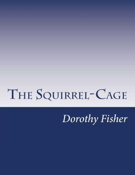 Cover for Dorothy Canfield Fisher · The Squirrel-cage (Paperback Book) (2014)