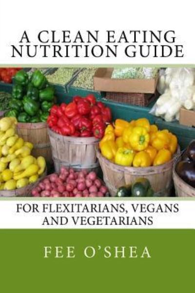 Cover for Fee O'Shea · A Clean Eating Nutrition Guide (Paperback Book) (2014)