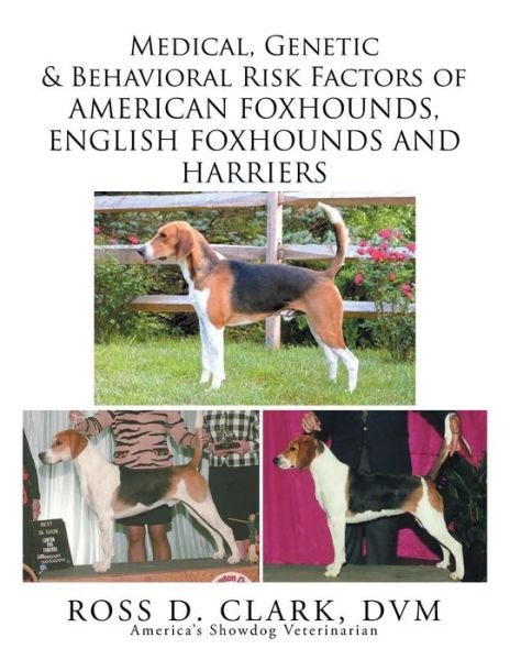 Medical, Genetic & Behavioral Risk Factors of American Foxhounds, English Foxhounds and Harriers - Dvm Ross D Clark - Kirjat - Xlibris Corporation - 9781503592490 - keskiviikko 19. elokuuta 2015
