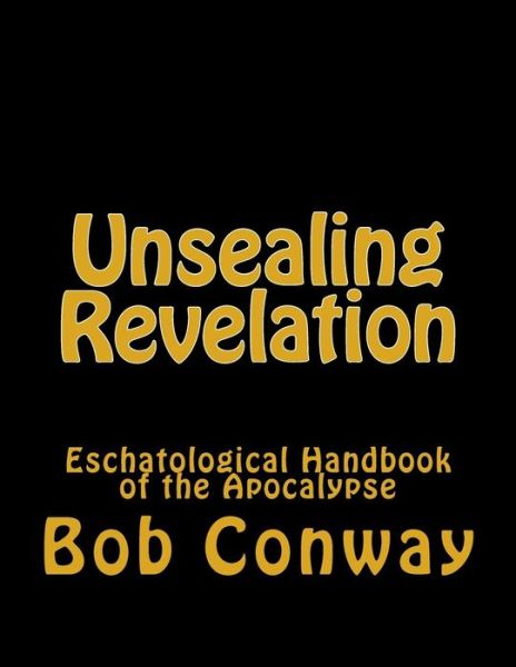 Cover for Bob Conway · Unsealing Revelation: Eschatological Handbook of the Apocalypse (Paperback Book) (2014)