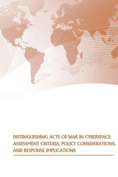 Cover for U S Army War College Press · Distinguishing Acts of War in Cyberspace: Assessment Criteria, Policy Considerations, and Response Implications (Paperback Book) (2014)
