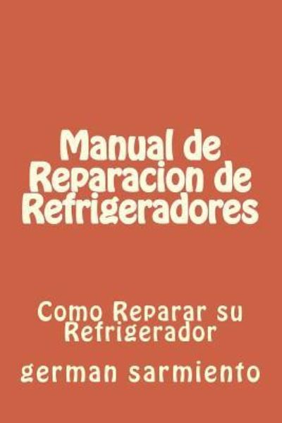 Manual de Reparacion de Refrgeradores - German Sarmiento - Books - Createspace Independent Publishing Platf - 9781514354490 - June 14, 2015