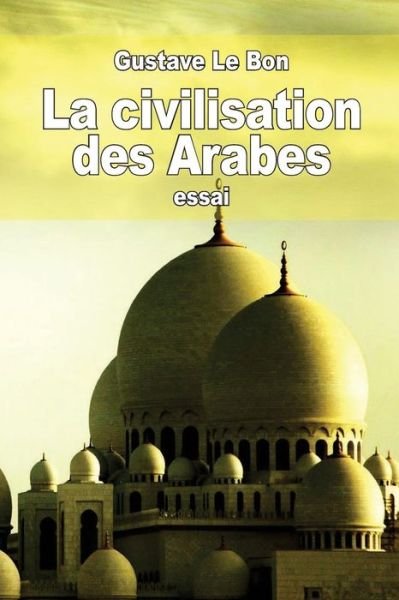 Cover for Gustave Le Bon · La Civilisation Des Arabes (Paperback Book) (2015)