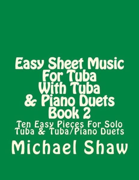 Cover for Michael Shaw · Easy Sheet Music for Tuba with Tuba &amp; Piano Duets Book 2: Ten Easy Pieces for Solo Tuba &amp; Tuba / Piano Duets (Pocketbok) (2015)
