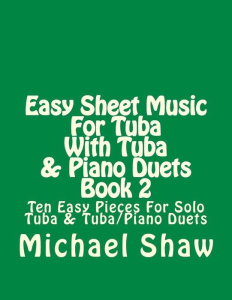 Cover for Michael Shaw · Easy Sheet Music for Tuba with Tuba &amp; Piano Duets Book 2: Ten Easy Pieces for Solo Tuba &amp; Tuba / Piano Duets (Paperback Book) (2015)