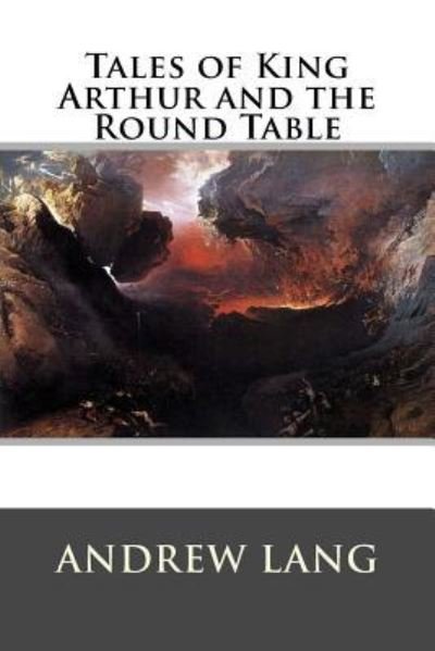 Tales of King Arthur and the Round Table - Andrew Lang - Livres - Createspace Independent Publishing Platf - 9781522951490 - 27 décembre 2015