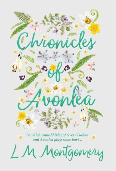 Chronicles of Avonlea, in Which Anne Shirley of Green Gables and Avonlea Plays Some Part .. - Lucy Maud Montgomery - Books - Read Books - 9781528706490 - June 26, 2018