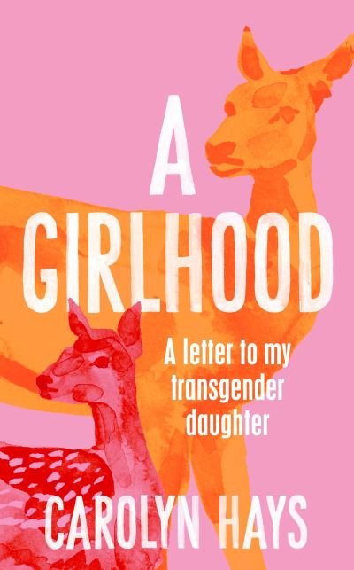 A Girlhood: A Letter to My Transgender Daughter - Carolyn Hays - Books - Pan Macmillan - 9781529064490 - September 15, 2022
