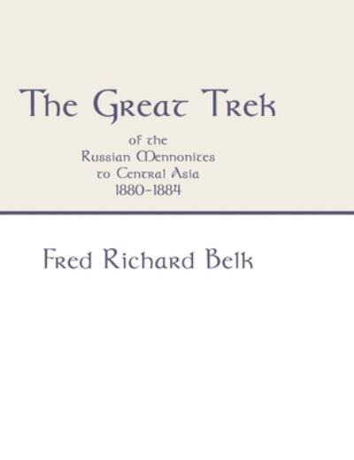 Cover for Fred Richard Belk · The Great Trek of the Russian Mennonites to Central Asia 1880-1884 (Hardcover Book) (2000)